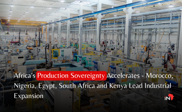 Africa’s Production Sovereignty Accelerates — Morocco, Nigeria, Egypt, South Africa and Kenya Lead Industrial Expansion